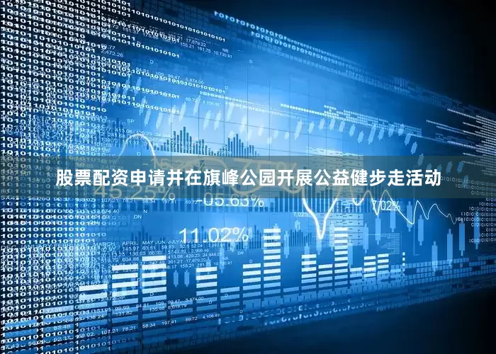 股票配资申请并在旗峰公园开展公益健步走活动