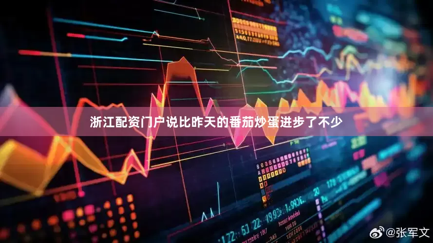 浙江配资门户说比昨天的番茄炒蛋进步了不少