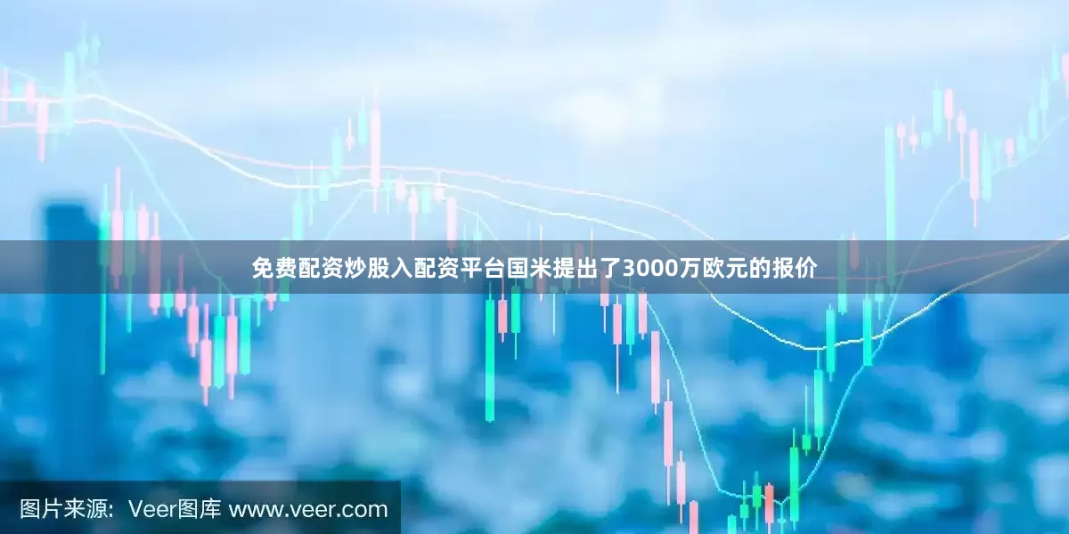 免费配资炒股入配资平台国米提出了3000万欧元的报价