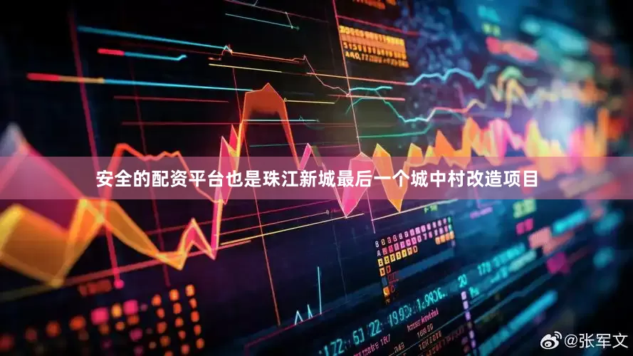 安全的配资平台也是珠江新城最后一个城中村改造项目