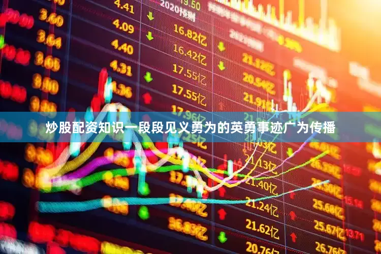 炒股配资知识一段段见义勇为的英勇事迹广为传播