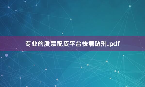 专业的股票配资平台祛痛贴剂.pdf